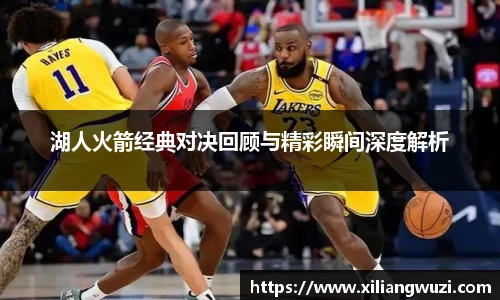 j9网站湖人火箭经典对决回顾与精彩瞬间深度解析